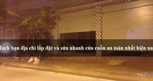 Mách bạn địa chỉ lắp đặt và sửa nhanh cửa cuốn an toàn nhất hiện nay